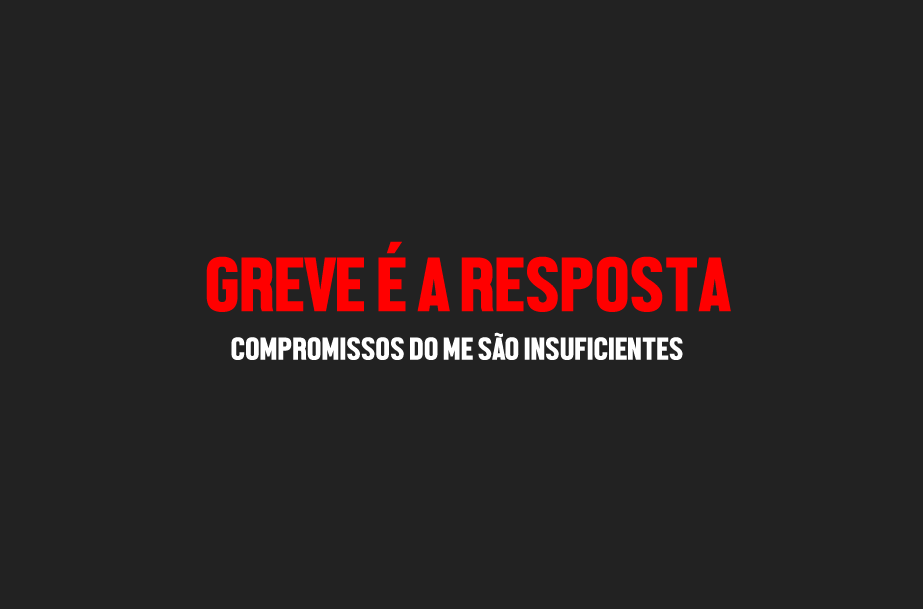 COMPROMISSOS DO ME SÃO INSUFICIENTES, A GREVE É A RESPOSTA 