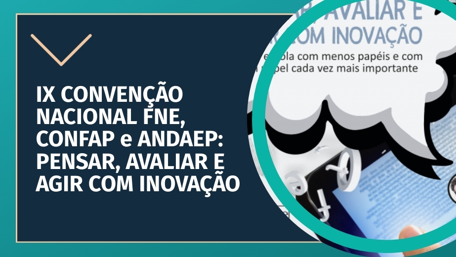 IX Convenção Nacional FNE, CONFAP e ANDAEP: Pensar, avaliar e agir com inovação